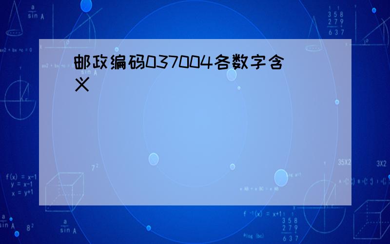 邮政编码037004各数字含义