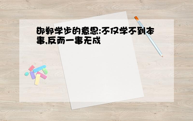 邯郸学步的意思:不仅学不到本事,反而一事无成