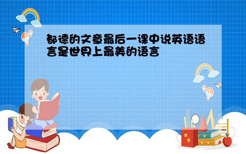 都德的文章最后一课中说英语语言是世界上最美的语言