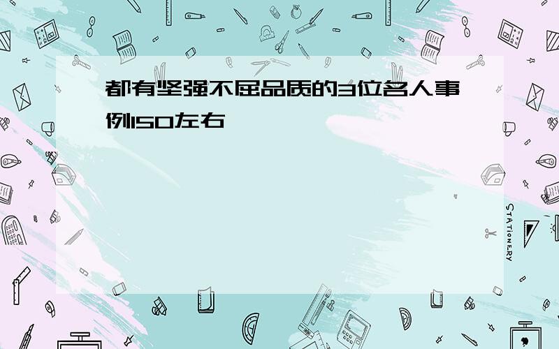 都有坚强不屈品质的3位名人事例150左右