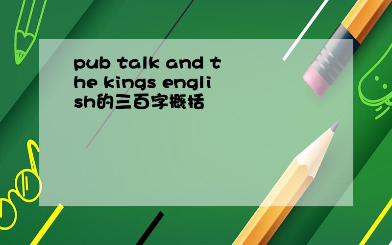 pub talk and the kings english的三百字概括