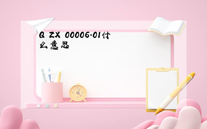 Q ZX 00006.01什么意思