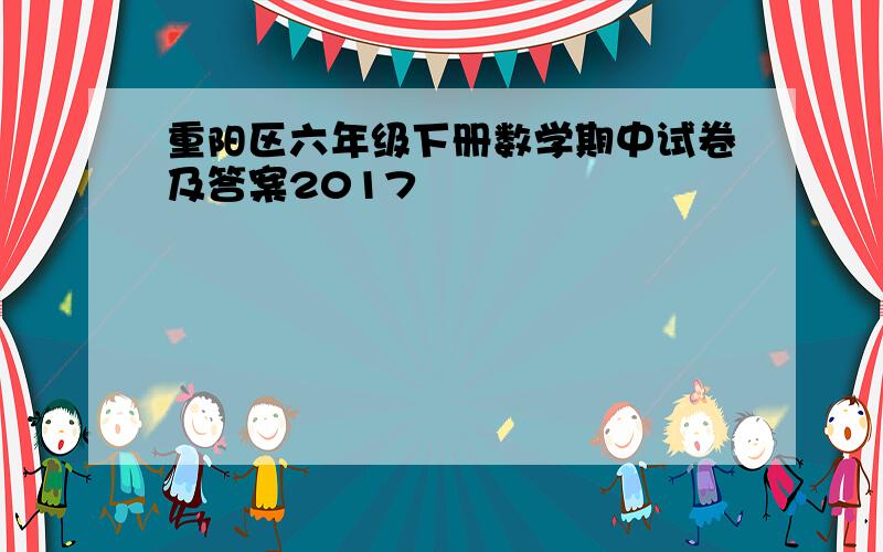 重阳区六年级下册数学期中试卷及答案2017