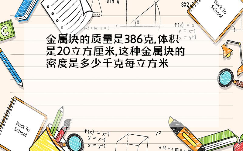 金属块的质量是386克,体积是20立方厘米,这种金属块的密度是多少千克每立方米