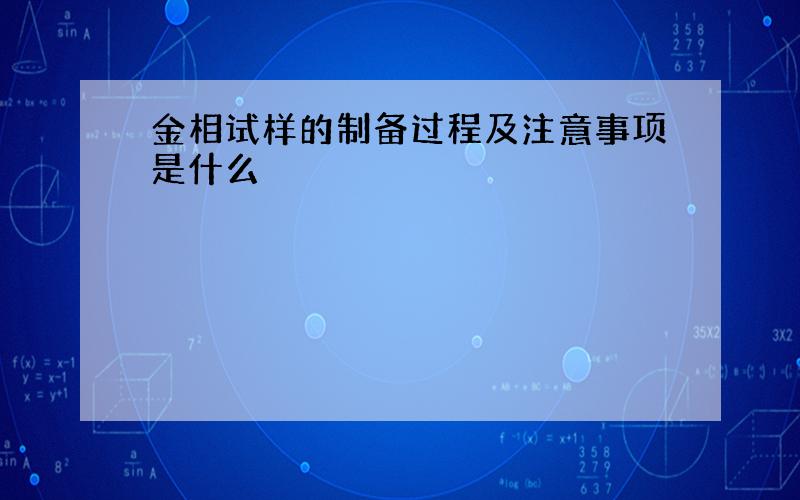 金相试样的制备过程及注意事项是什么