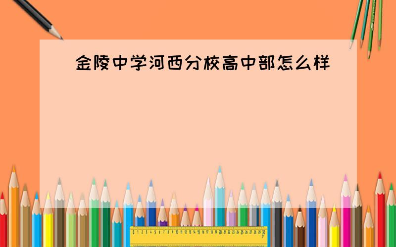 金陵中学河西分校高中部怎么样