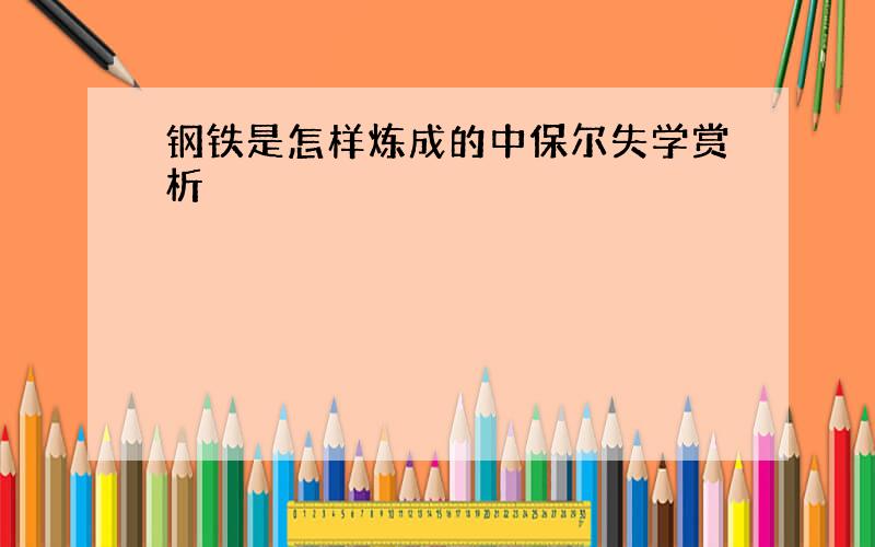 钢铁是怎样炼成的中保尔失学赏析