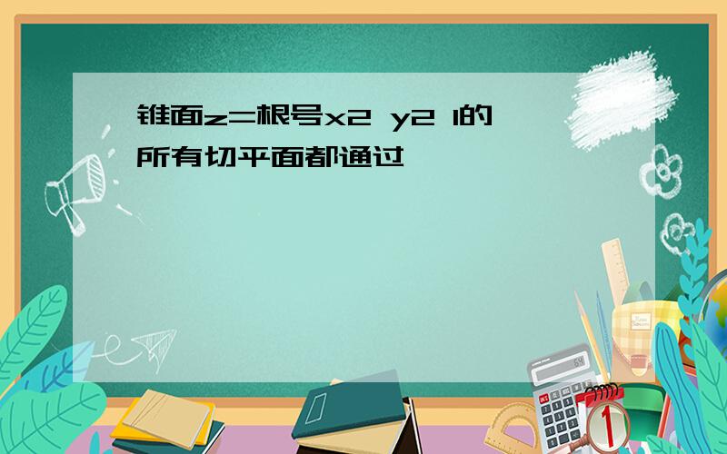 锥面z=根号x2 y2 1的所有切平面都通过