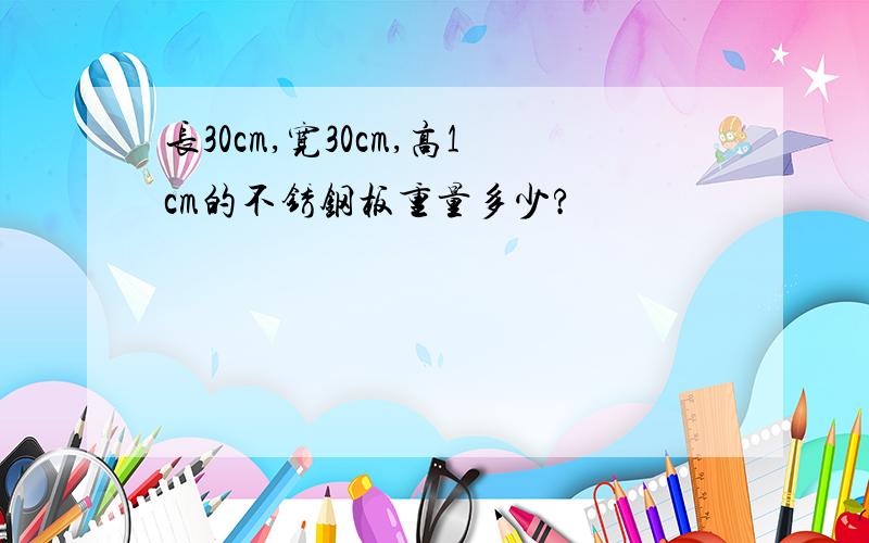 长30cm,宽30cm,高1cm的不锈钢板重量多少?