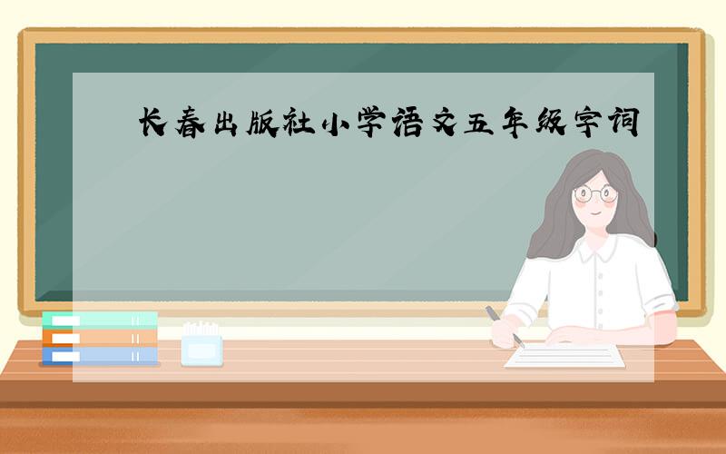 长春出版社小学语文五年级字词