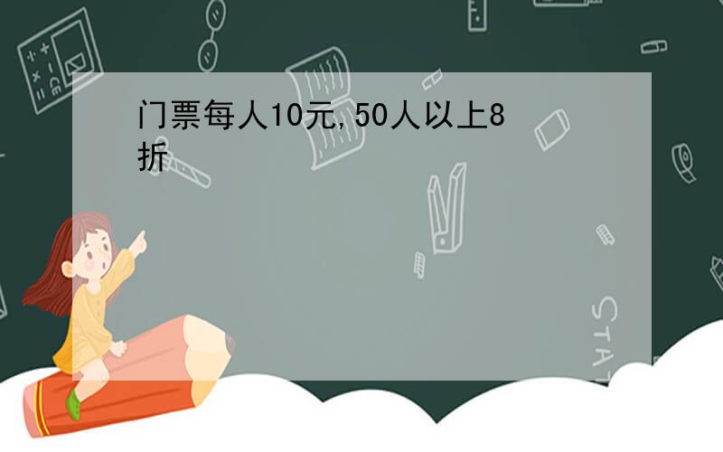 门票每人10元,50人以上8折