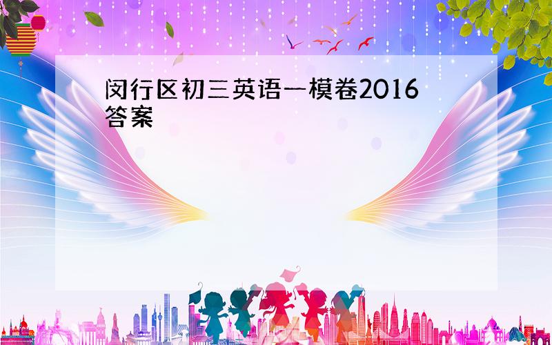 闵行区初三英语一模卷2016答案