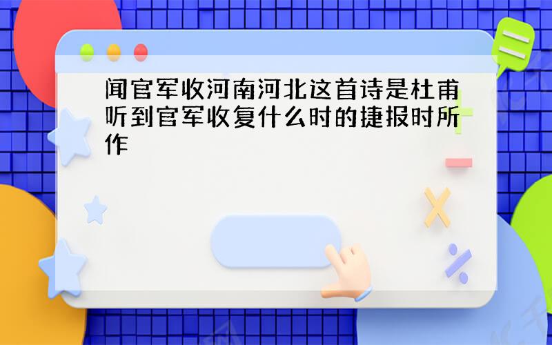 闻官军收河南河北这首诗是杜甫听到官军收复什么时的捷报时所作