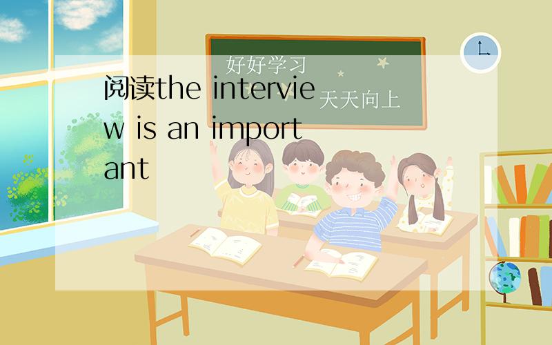 阅读the interview is an important