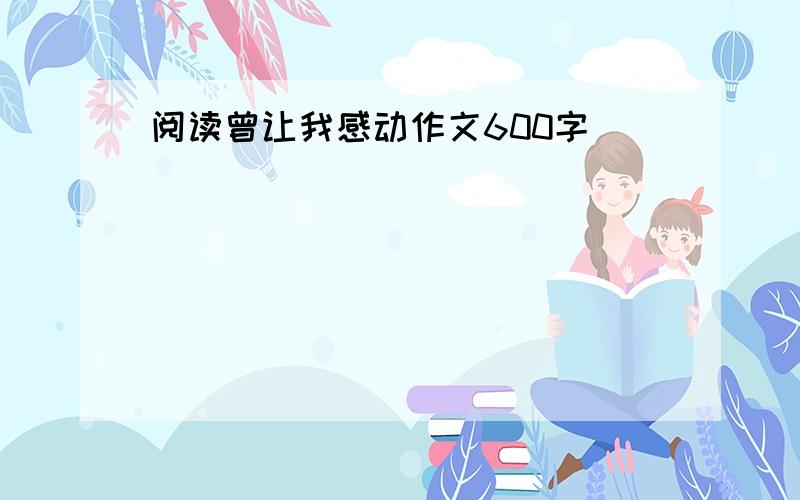 阅读曾让我感动作文600字