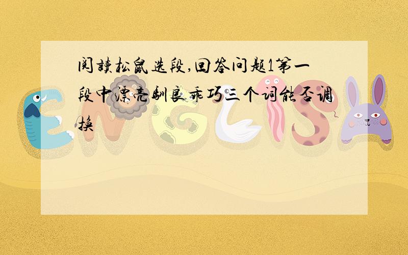 阅读松鼠选段,回答问题1第一段中漂亮驯良乖巧三个词能否调换