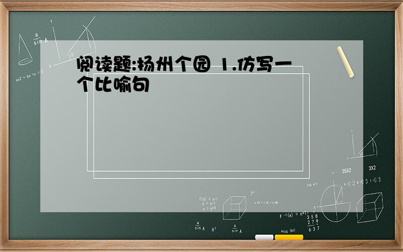 阅读题:扬州个园 1.仿写一个比喻句