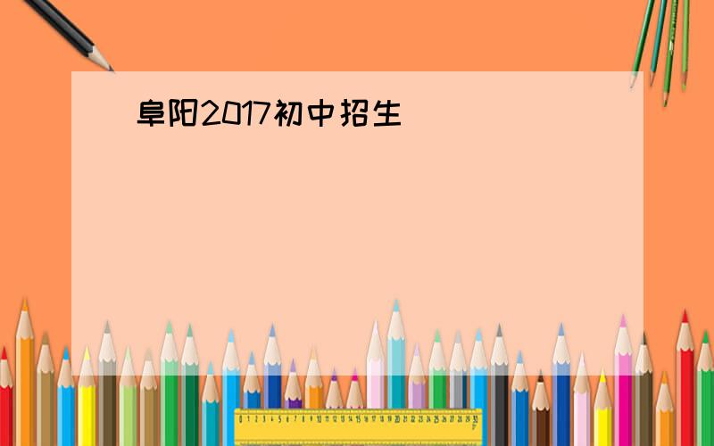 阜阳2017初中招生