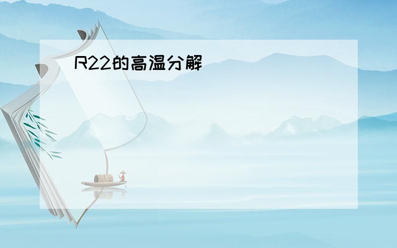 R22的高温分解