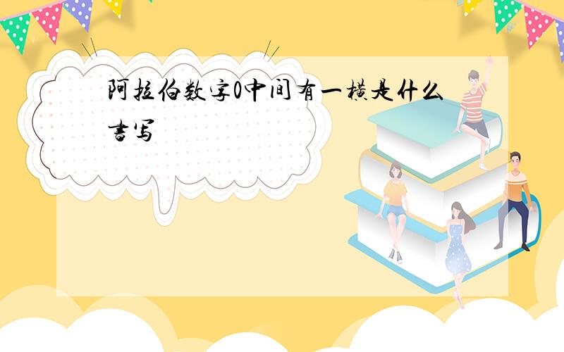 阿拉伯数字0中间有一横是什么书写