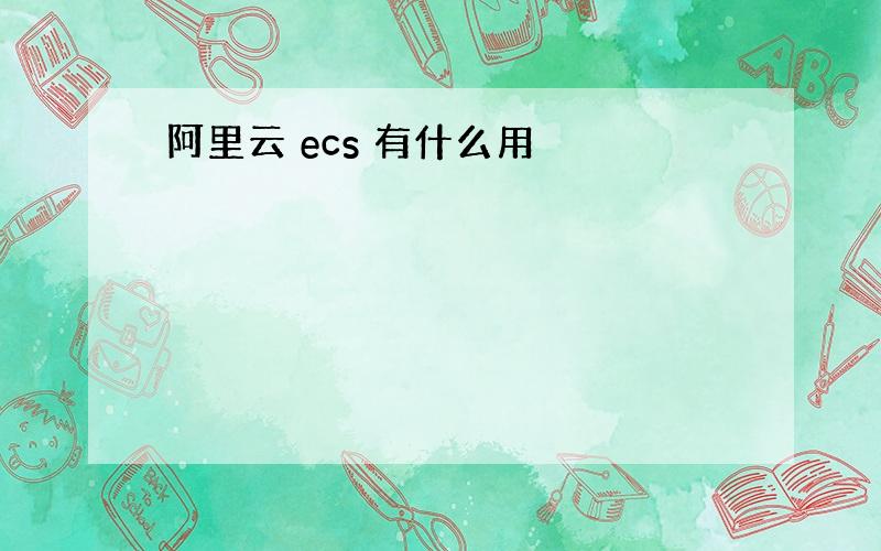 阿里云 ecs 有什么用