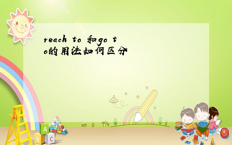 reach to 和go to的用法如何区分