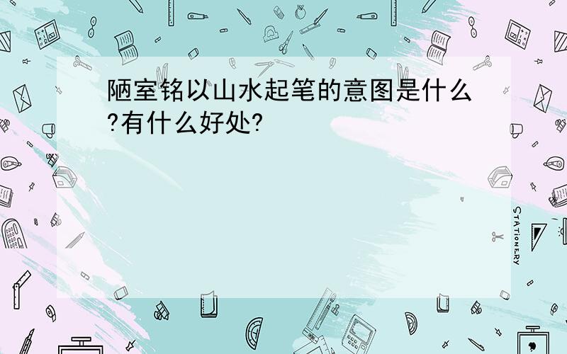 陋室铭以山水起笔的意图是什么?有什么好处?