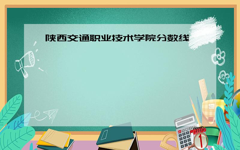 陕西交通职业技术学院分数线