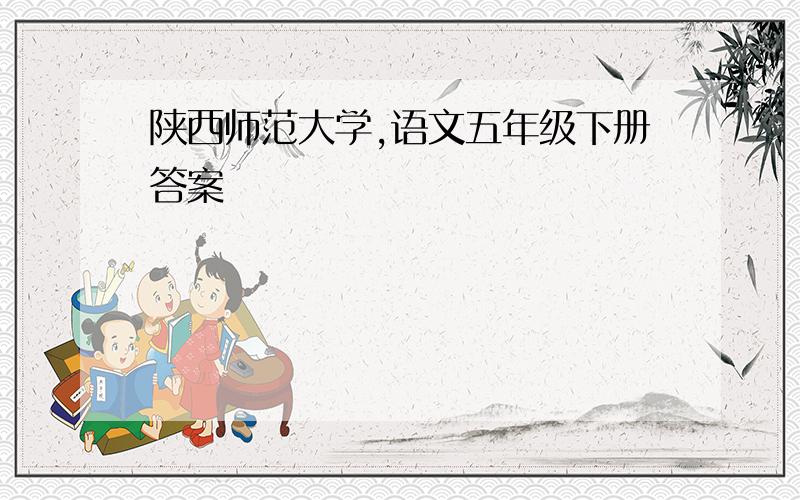 陕西师范大学,语文五年级下册答案