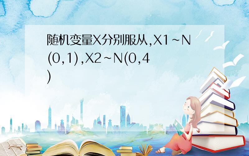 随机变量X分别服从,X1~N(0,1),X2~N(0,4)