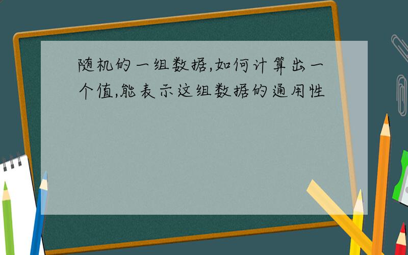 随机的一组数据,如何计算出一个值,能表示这组数据的通用性