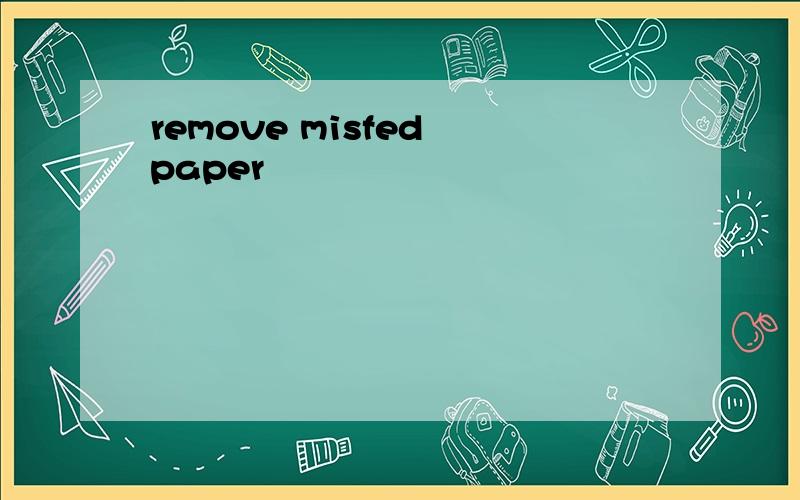 remove misfed paper