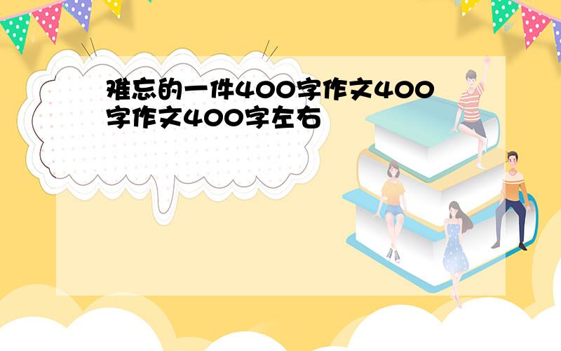 难忘的一件400字作文400字作文400字左右