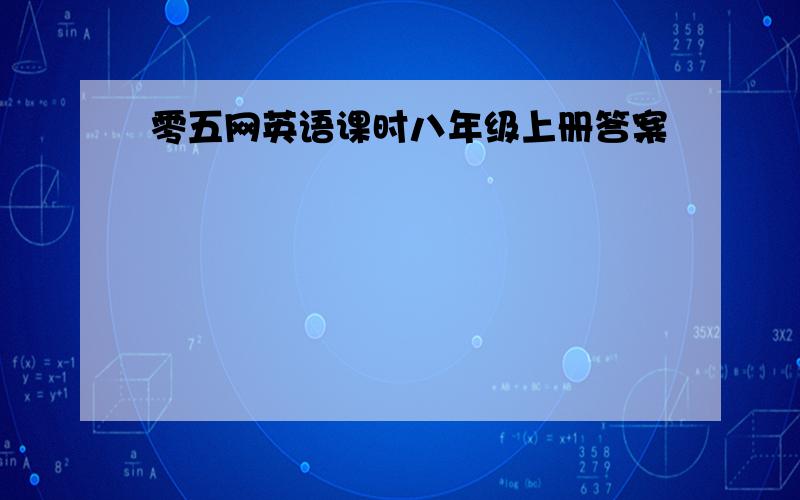 零五网英语课时八年级上册答案