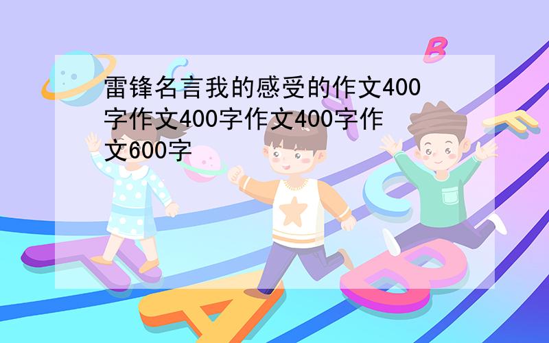 雷锋名言我的感受的作文400字作文400字作文400字作文600字