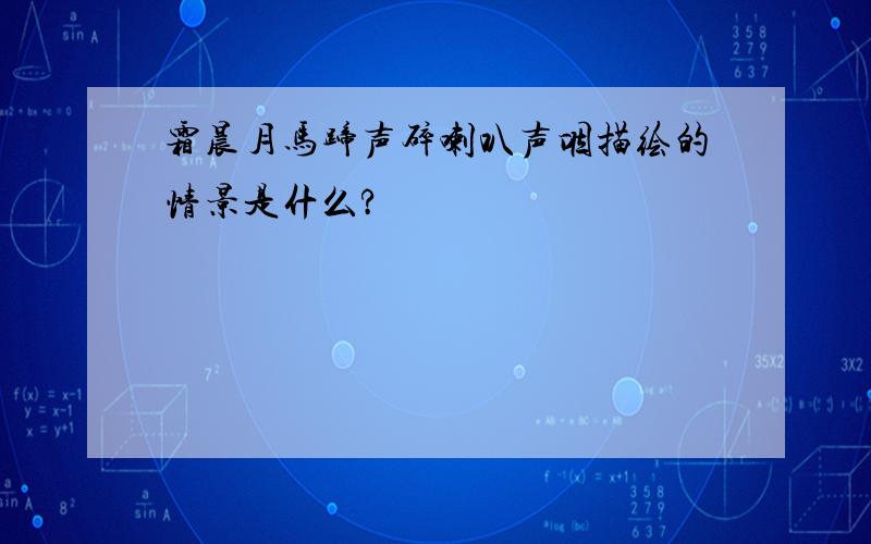 霜晨月马蹄声碎喇叭声咽描绘的情景是什么?