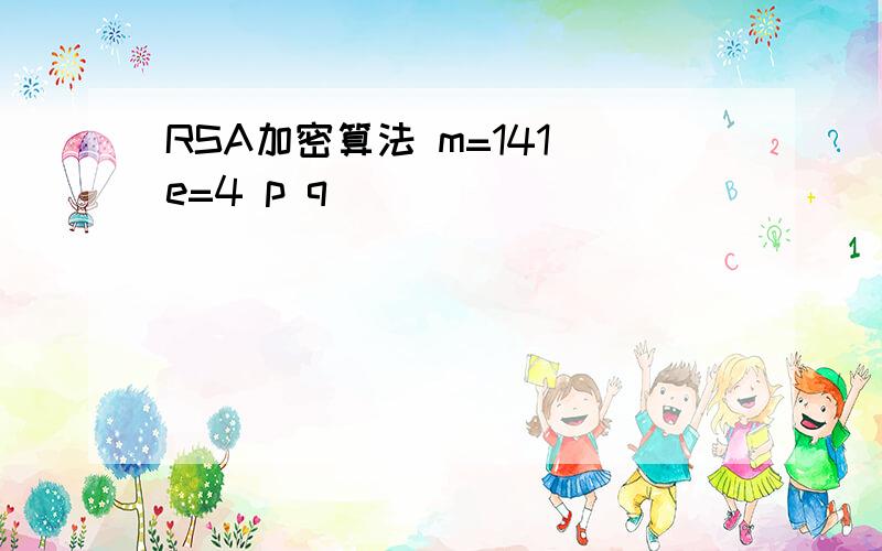 RSA加密算法 m=141 e=4 p q