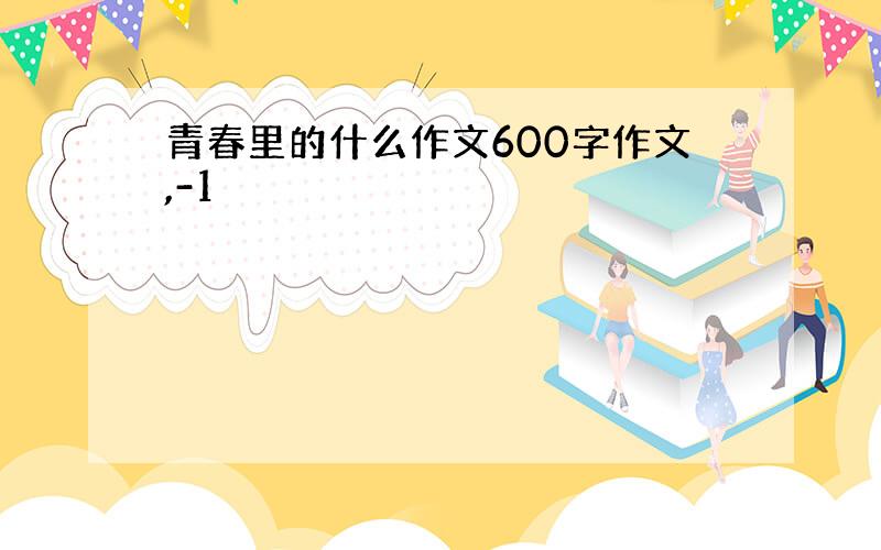 青春里的什么作文600字作文,-1