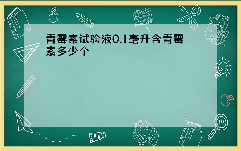 青霉素试验液0.1毫升含青霉素多少个