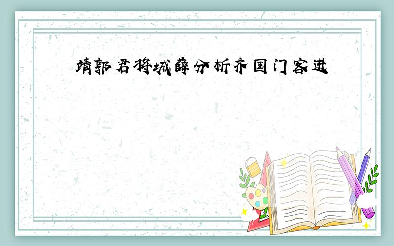 靖郭君将城薛分析齐国门客进