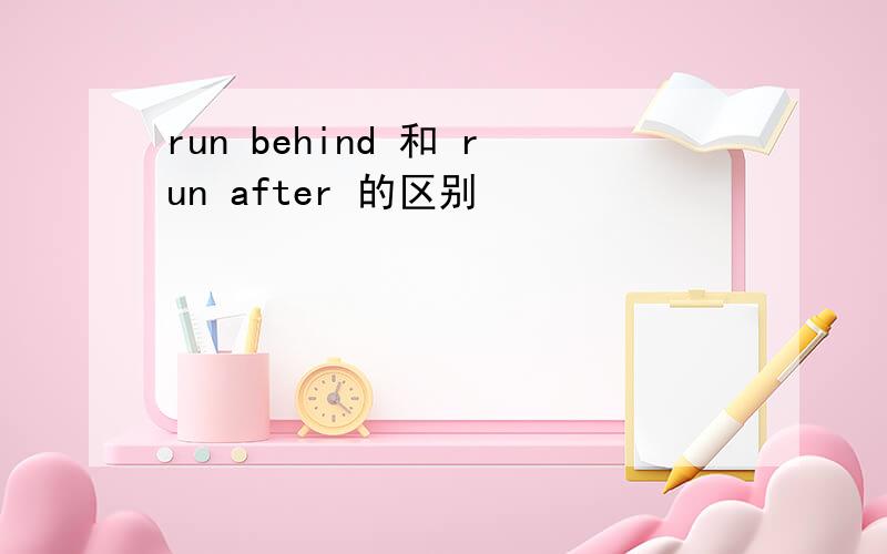 run behind 和 run after 的区别