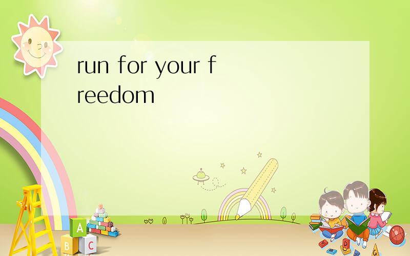 run for your freedom