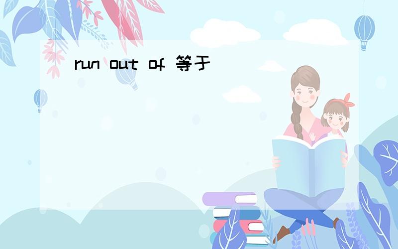 run out of 等于