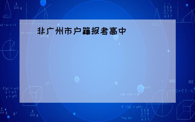 非广州市户籍报考高中