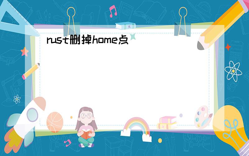 rust删掉home点