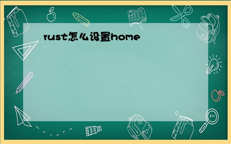 rust怎么设置home