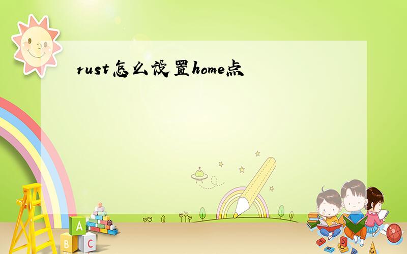 rust怎么设置home点