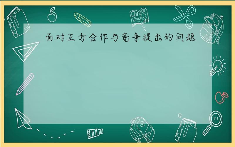 面对正方合作与竞争提出的问题