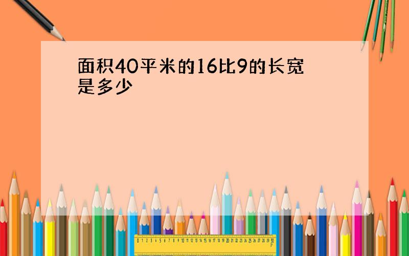 面积40平米的16比9的长宽是多少