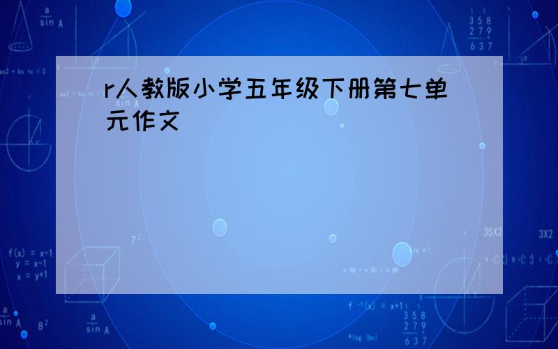 r人教版小学五年级下册第七单元作文